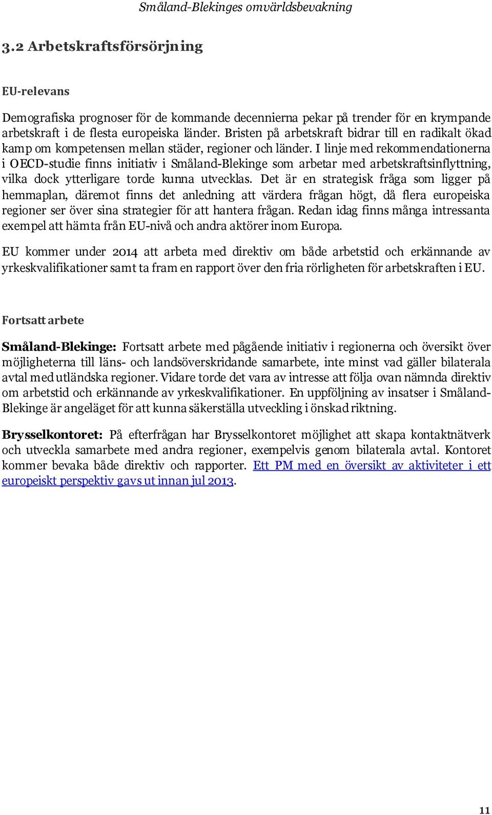 I linje med rekommendationerna i OECD-studie finns initiativ i Småland-Blekinge som arbetar med arbetskraftsinflyttning, vilka dock ytterligare torde kunna utvecklas.