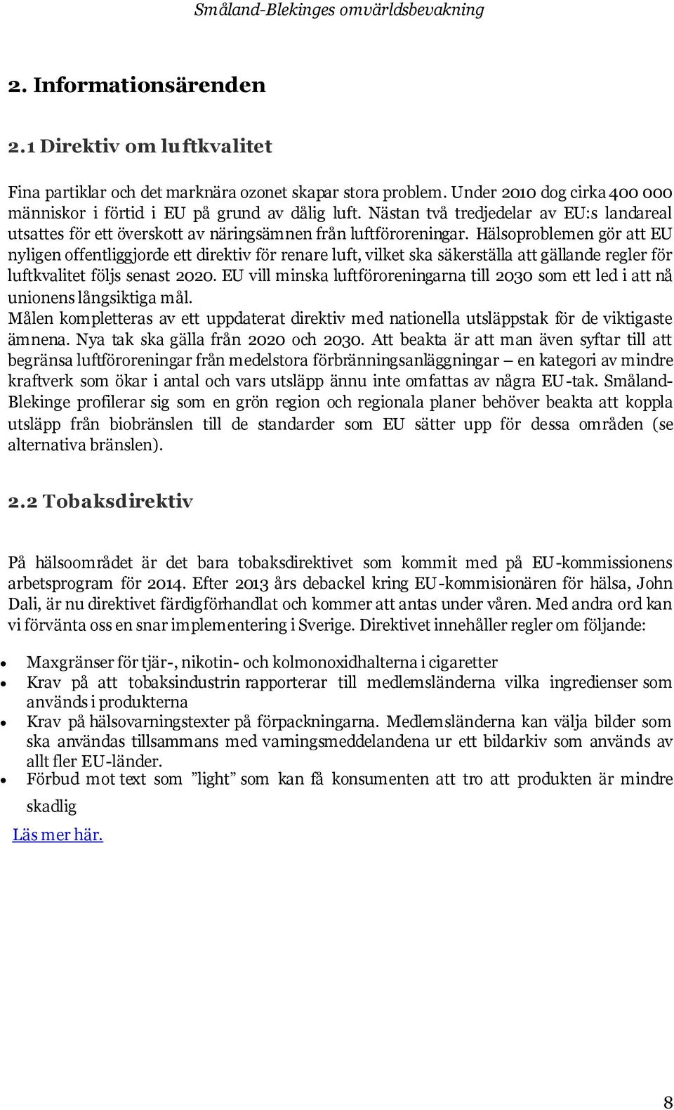 Hälsoproblemen gör att EU nyligen offentliggjorde ett direktiv för renare luft, vilket ska säkerställa att gällande regler för luftkvalitet följs senast 2020.