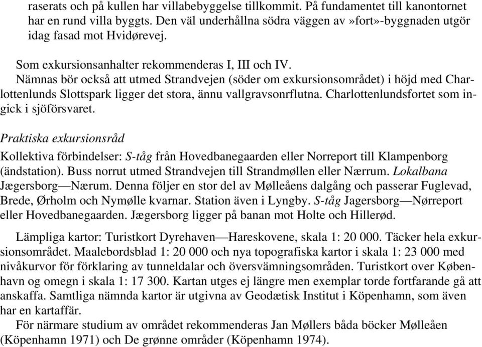 Charlottenlundsfortet som ingick i sjöförsvaret. Praktiska exkursionsråd Kollektiva förbindelser: S-tåg från Hovedbanegaarden eller Norreport till Klampenborg (ändstation).