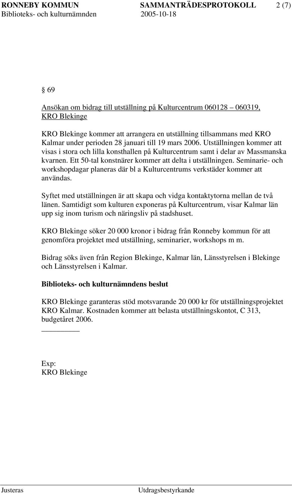 Ett 50-tal konstnärer kommer att delta i utställningen. Seminarie- och workshopdagar planeras där bl a Kulturcentrums verkstäder kommer att användas.