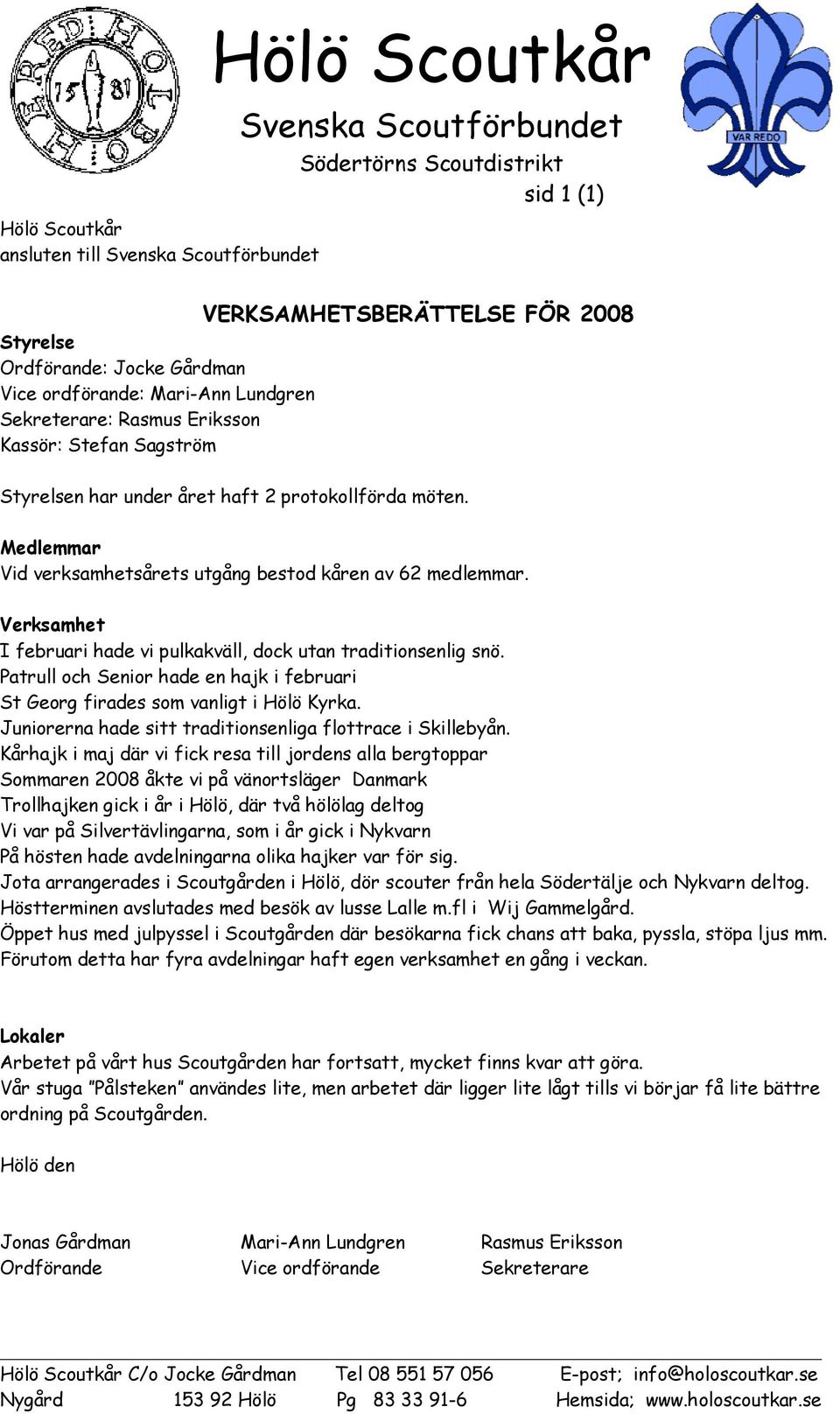 Medlemmar Vid verksamhetsårets utgång bestod kåren av 62 medlemmar. Verksamhet I februari hade vi pulkakväll, dock utan traditionsenlig snö.