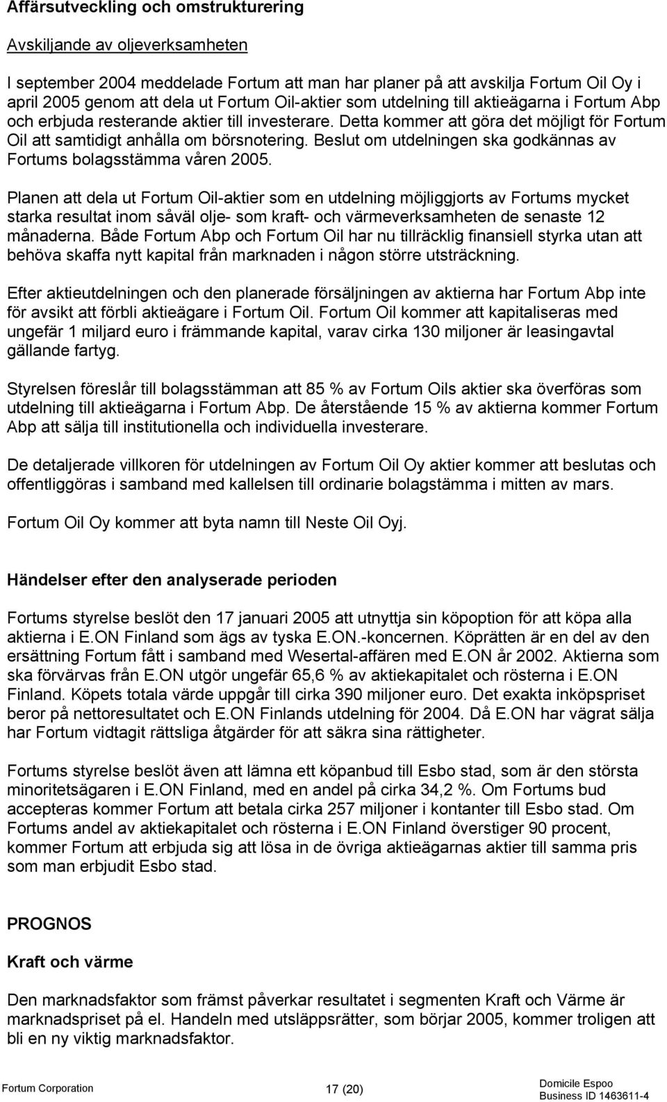 Beslut om utdelningen ska godkännas av Fortums bolagsstämma våren 2005.