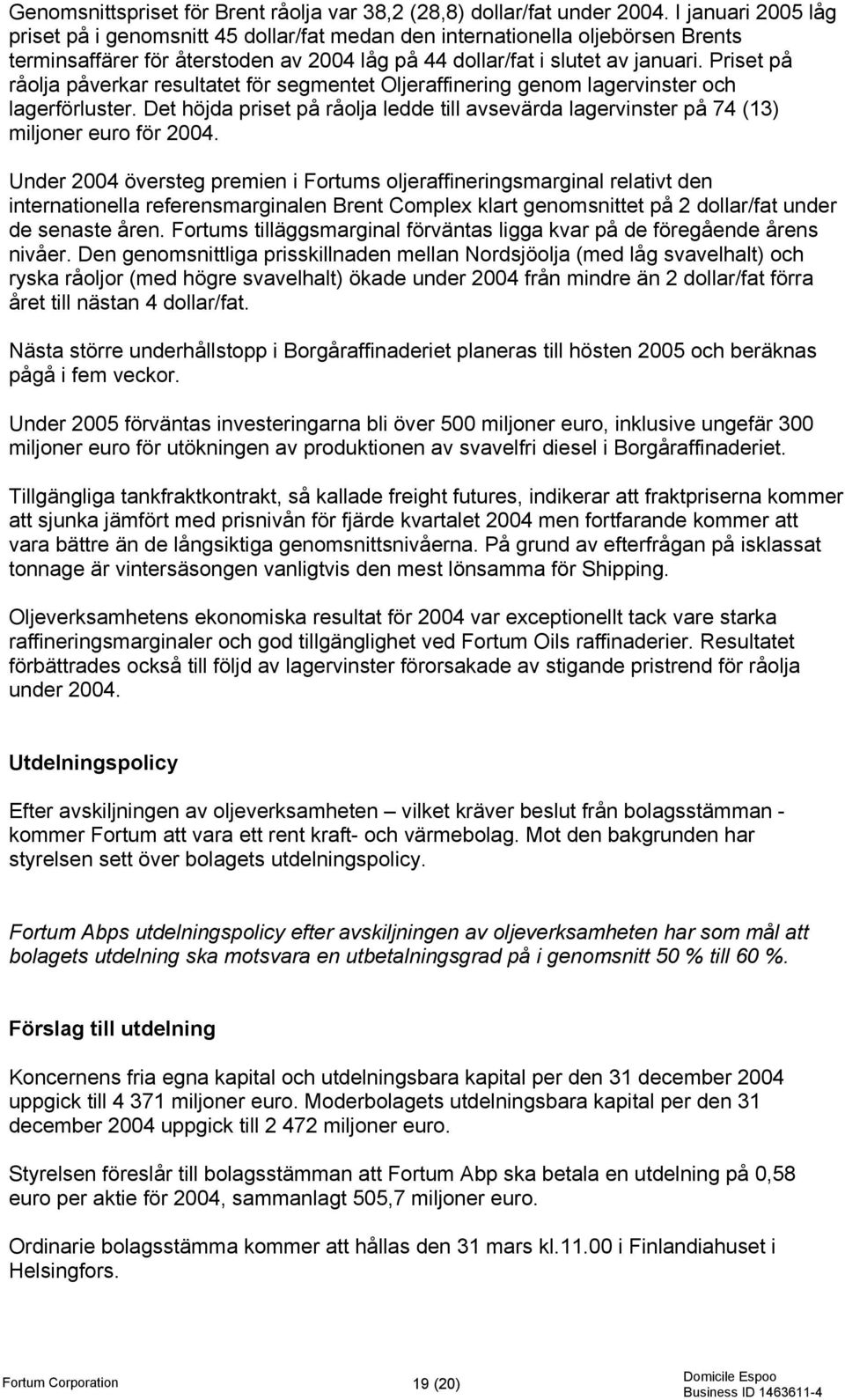 Priset på råolja påverkar resultatet för segmentet Oljeraffinering genom lagervinster och lagerförluster.