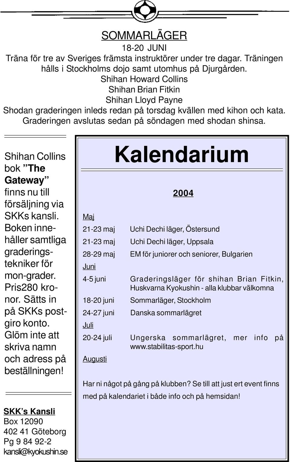 Shihan Collins bok The Gateway finns nu till försäljning via SKKs kansli. Boken innehåller samtliga graderingstekniker för mon-grader. Pris280 kronor. Sätts in på SKKs postgiro konto.