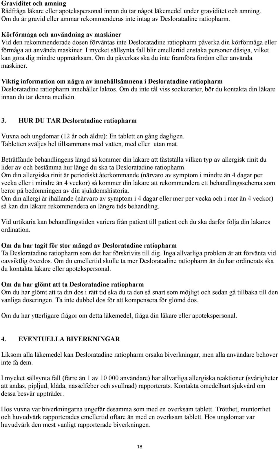 I mycket sällsynta fall blir emellertid enstaka personer dåsiga, vilket kan göra dig mindre uppmärksam. Om du påverkas ska du inte framföra fordon eller använda maskiner.