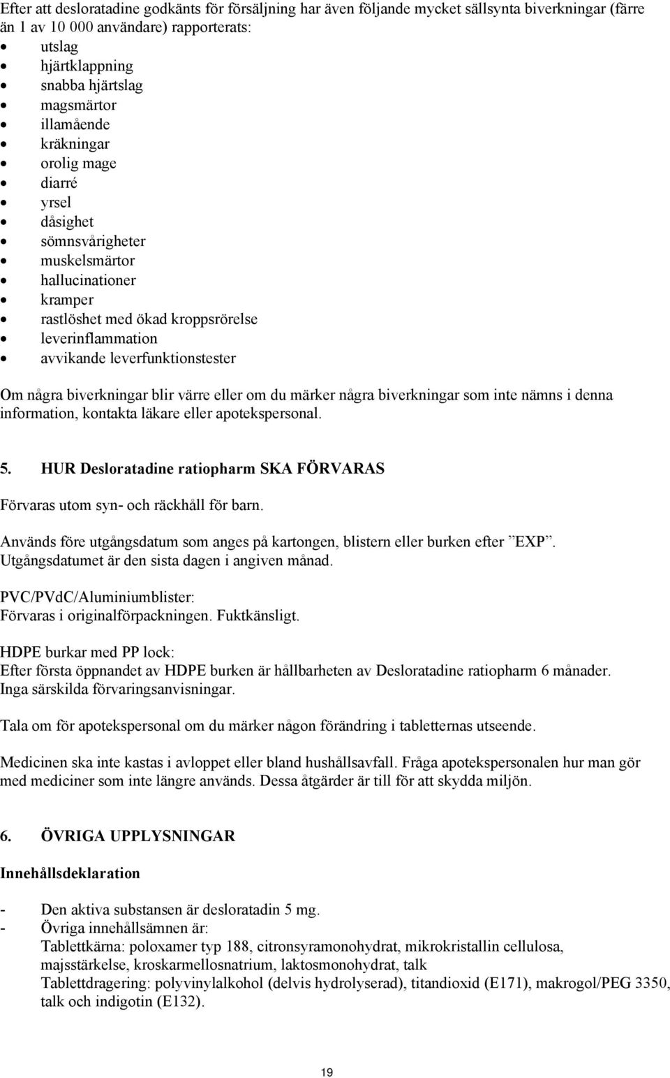 några biverkningar blir värre eller om du märker några biverkningar som inte nämns i denna information, kontakta läkare eller apotekspersonal. 5.