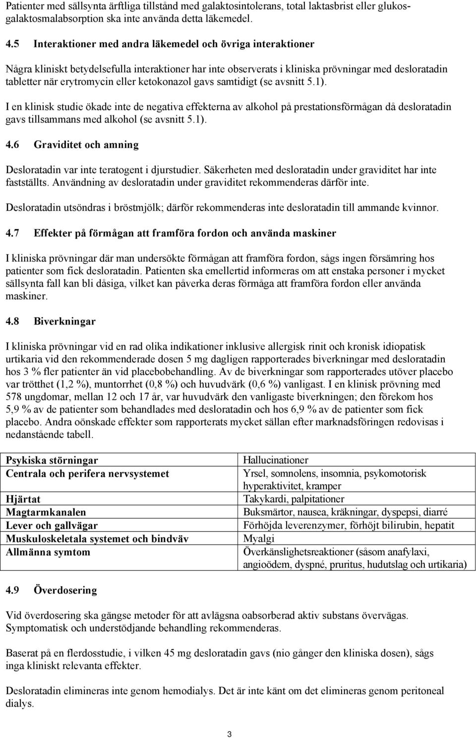 ketokonazol gavs samtidigt (se avsnitt 5.1). I en klinisk studie ökade inte de negativa effekterna av alkohol på prestationsförmågan då desloratadin gavs tillsammans med alkohol (se avsnitt 5.1). 4.