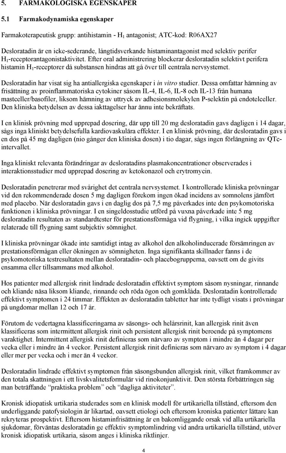 -receptorantagonistaktivitet. Efter oral administrering blockerar desloratadin selektivt perifera histamin H 1 -receptorer då substansen hindras att gå över till centrala nervsystemet.