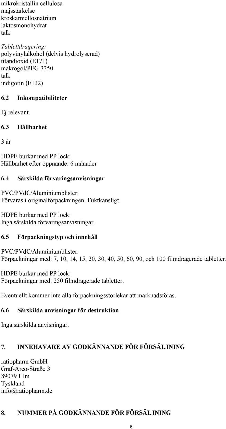 4 Särskilda förvaringsanvisningar PVC/PVdC/Aluminiumblister: Förvaras i originalförpackningen. Fuktkänsligt. HDPE burkar med PP lock: Inga särskilda förvaringsanvisningar. 6.