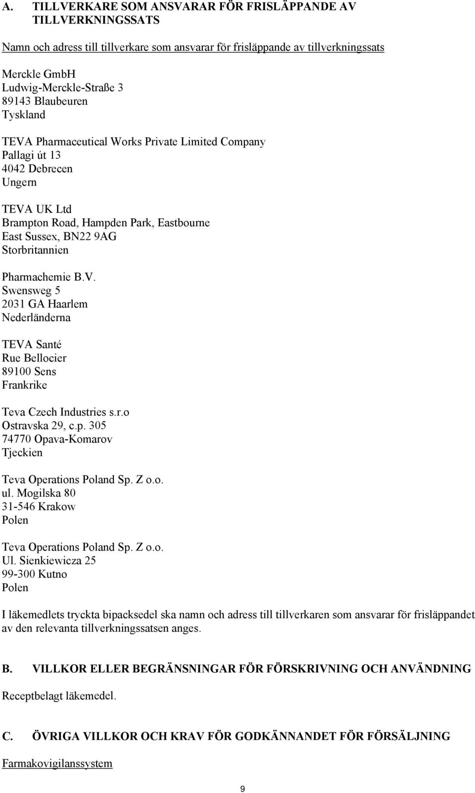 Pharmachemie B.V. Swensweg 5 2031 GA Haarlem Nederländerna TEVA Santé Rue Bellocier 89100 Sens Frankrike Teva Czech Industries s.r.o Ostravska 29, c.p.