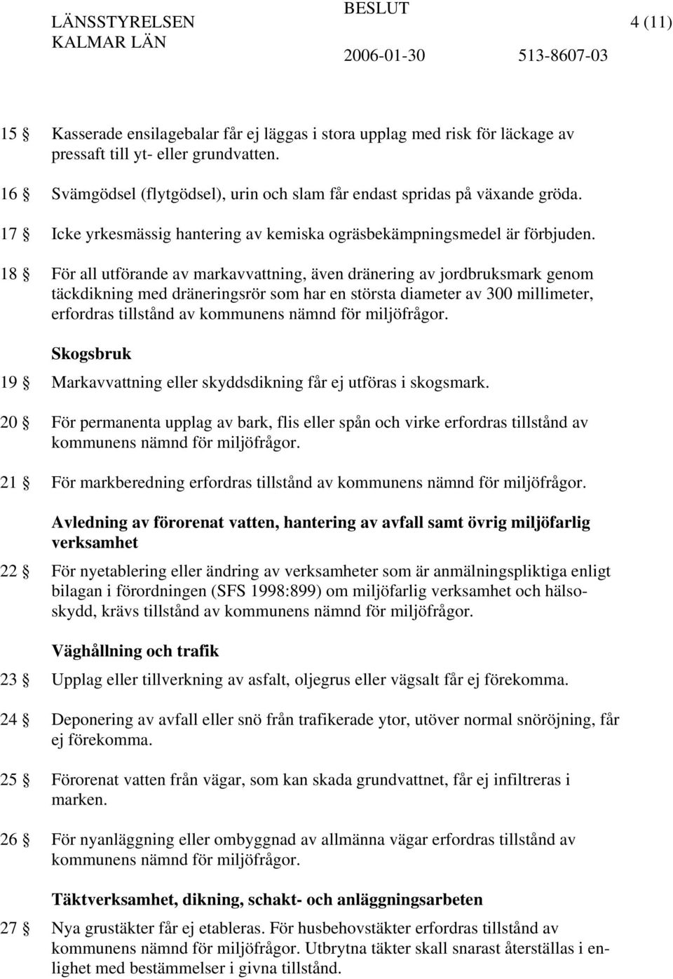 18 För all utförande av markavvattning, även dränering av jordbruksmark genom täckdikning med dräneringsrör som har en största diameter av 300 millimeter, erfordras tillstånd av kommunens nämnd för