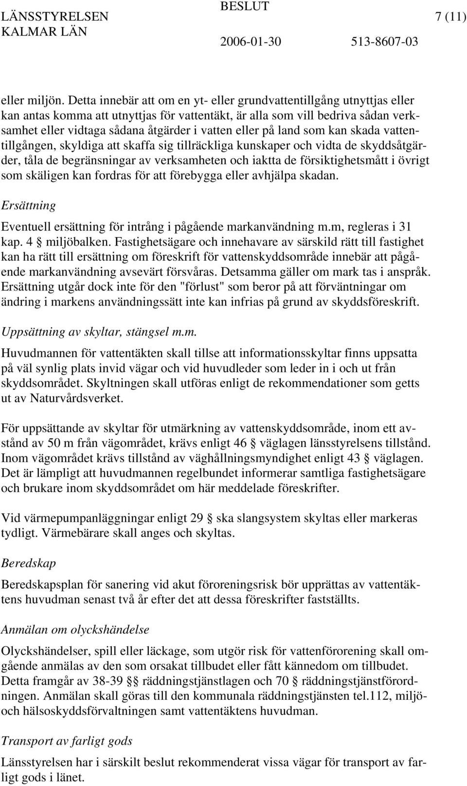 eller på land som kan skada vattentillgången, skyldiga att skaffa sig tillräckliga kunskaper och vidta de skyddsåtgärder, tåla de begränsningar av verksamheten och iaktta de försiktighetsmått i