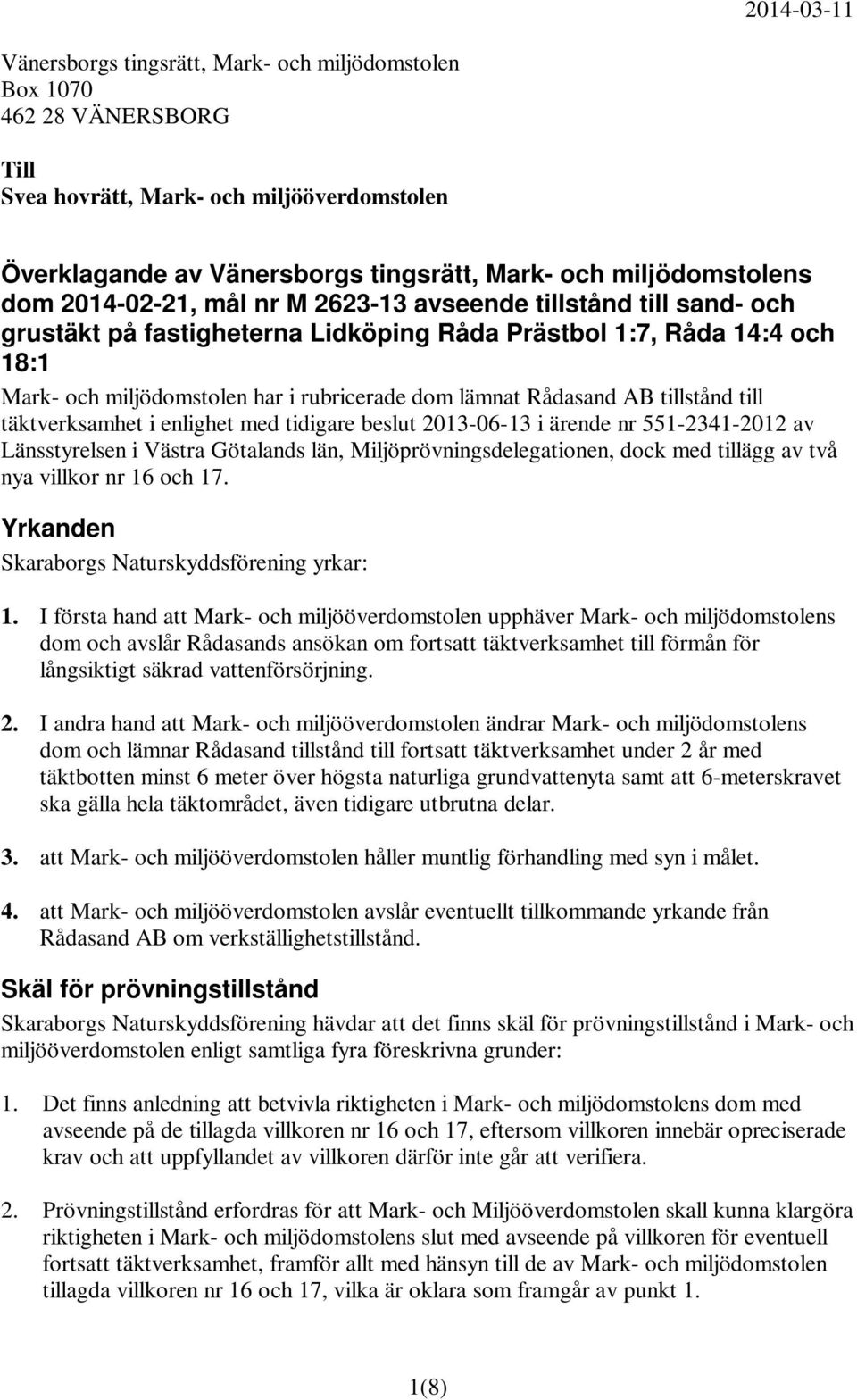 Rådasand AB tillstånd till täktverksamhet i enlighet med tidigare beslut 2013-06-13 i ärende nr 551-2341-2012 av Länsstyrelsen i Västra Götalands län, Miljöprövningsdelegationen, dock med tillägg av