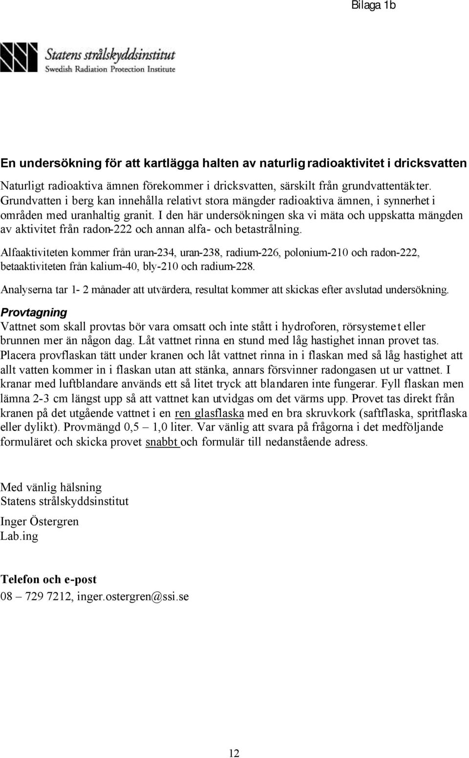 I den här undersökningen ska vi mäta och uppskatta mängden av aktivitet från radon-222 och annan alfa- och betastrålning.