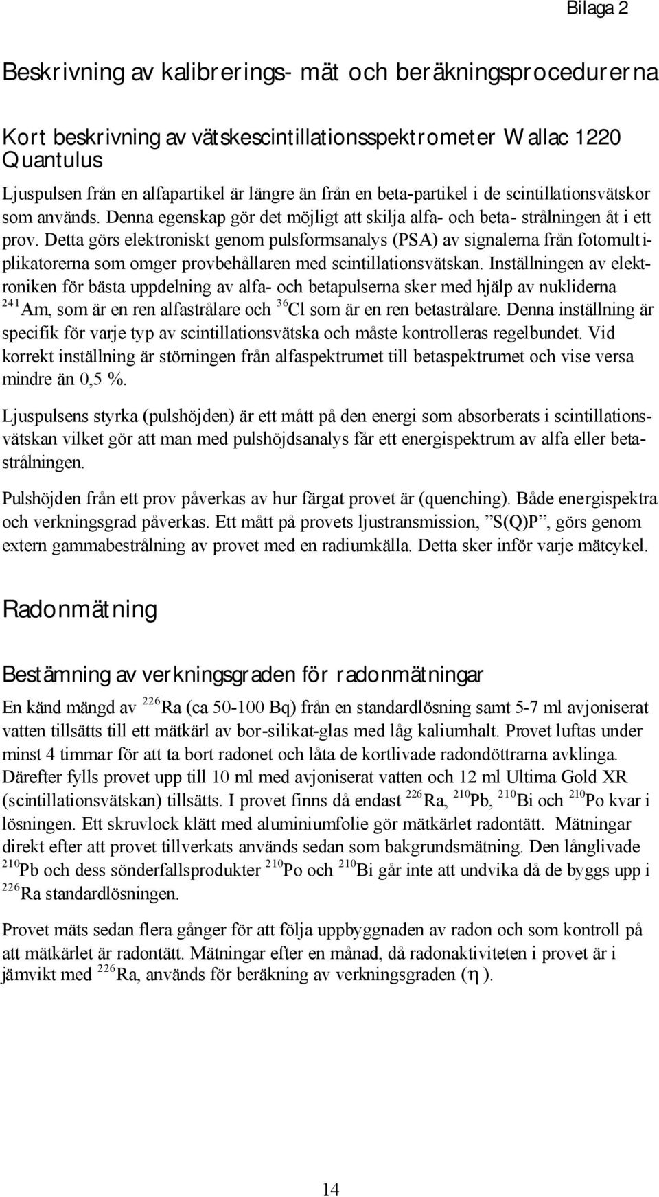 Detta görs elektroniskt genom pulsformsanalys (PSA) av signalerna från fotomult i- plikatorerna som omger provbehållaren med scintillationsvätskan.