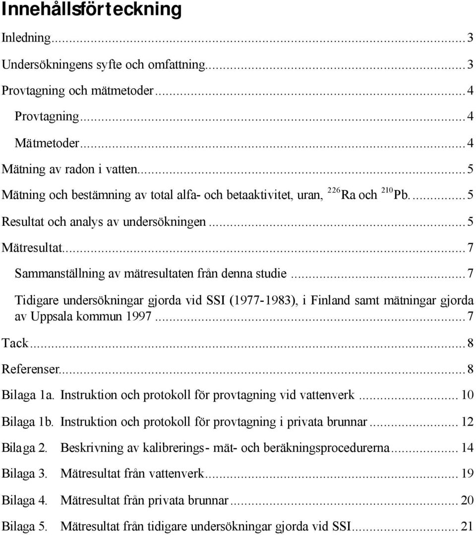 ..7 Tidigare undersökningar gjorda vid SSI (1977-1983), i Finland samt mätningar gjorda av Uppsala kommun 1997...7 Tack...8 Referenser...8 Bilaga 1a.