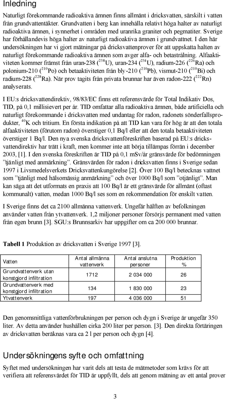 Sverige har förhållandevis höga halter av naturligt radioaktiva ämnen i grundvattnet.