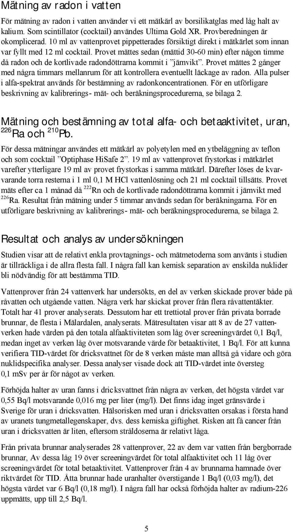 Provet mättes sedan (mättid 30-60 min) efter någon timme då radon och de kortlivade radondöttrarna kommit i jämvikt.