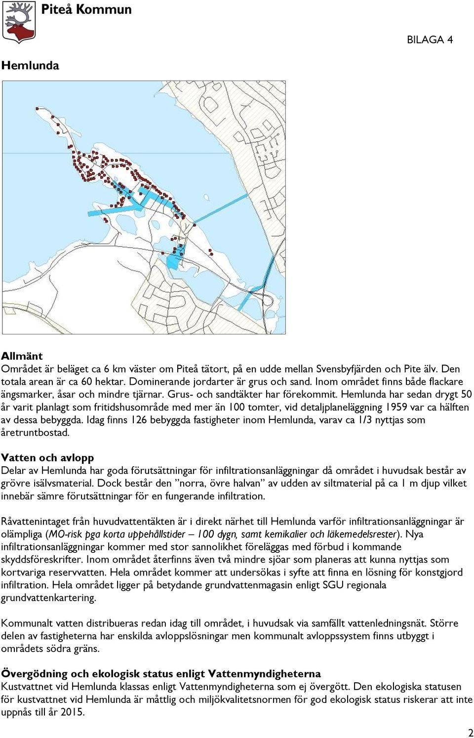 Hemlunda har sedan drygt 50 år varit planlagt som fritidshusområde med mer än 100 tomter, vid detaljplaneläggning 1959 var ca hälften av dessa bebyggda.