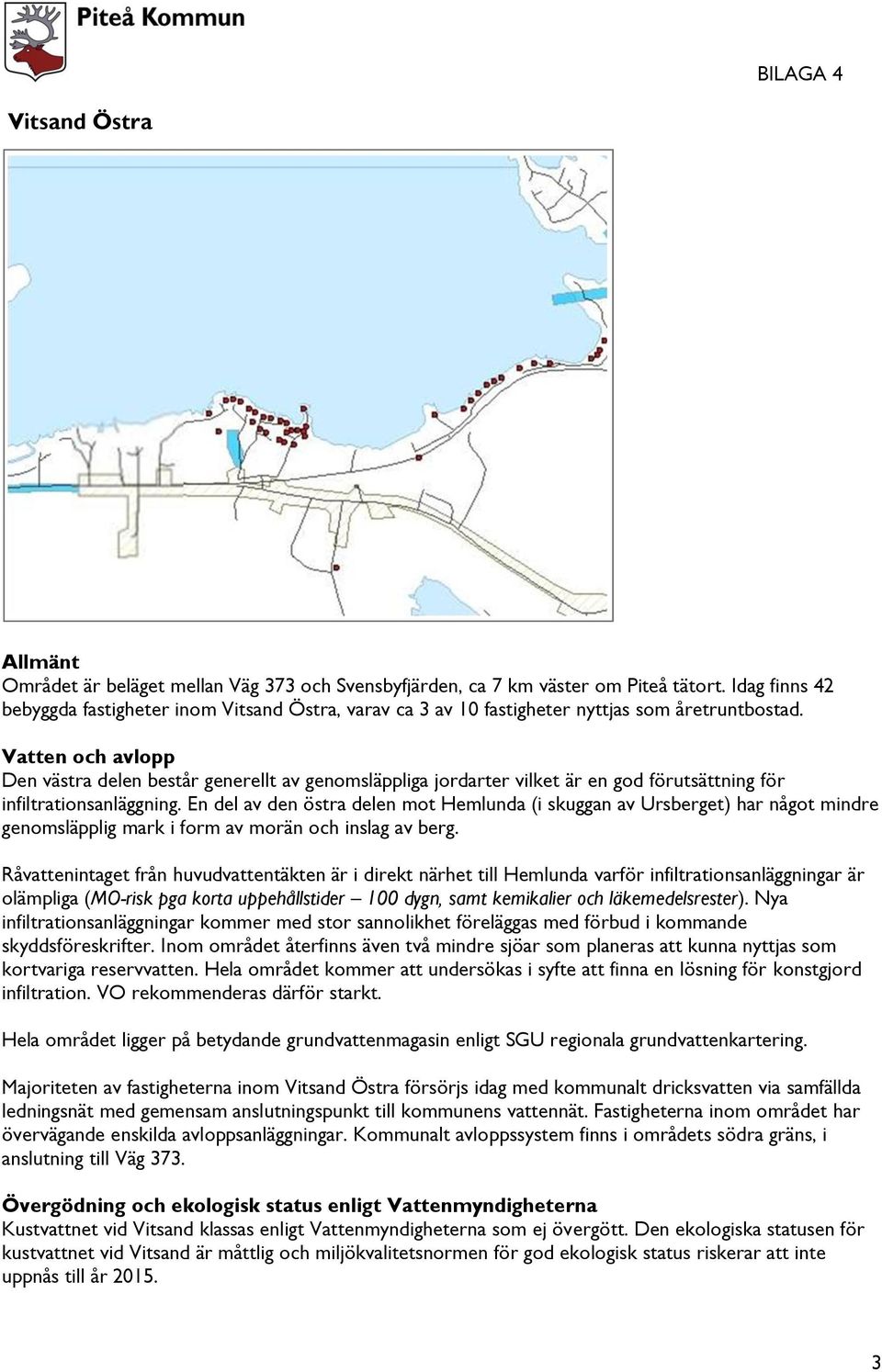 Den västra delen består generellt av genomsläppliga jordarter vilket är en god förutsättning för infiltrationsanläggning.