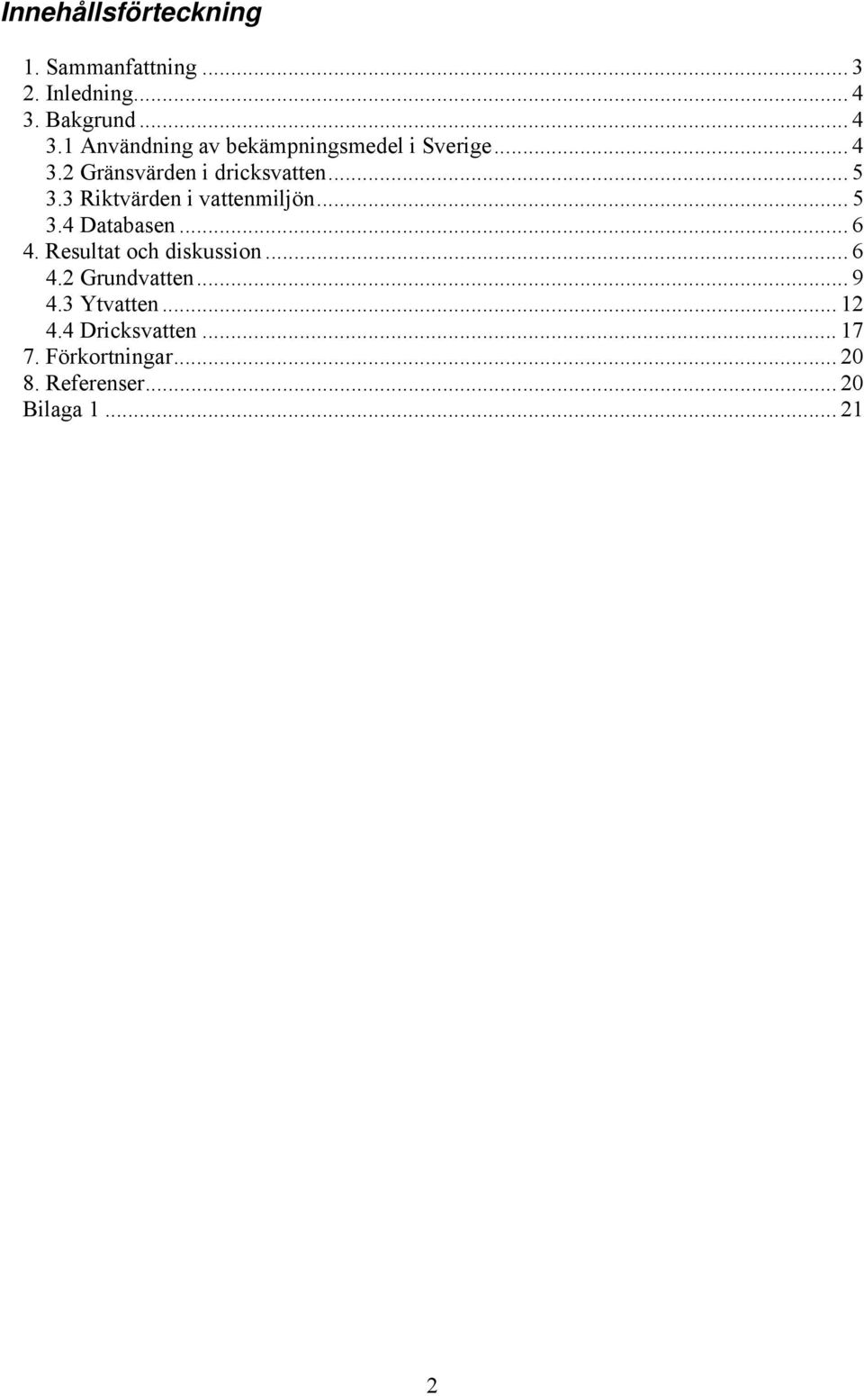 .. 5 3.3 Riktvärden i vattenmiljön... 5 3.4 Databasen... 6 4. Resultat och diskussion...6 4.2 Grundvatten.