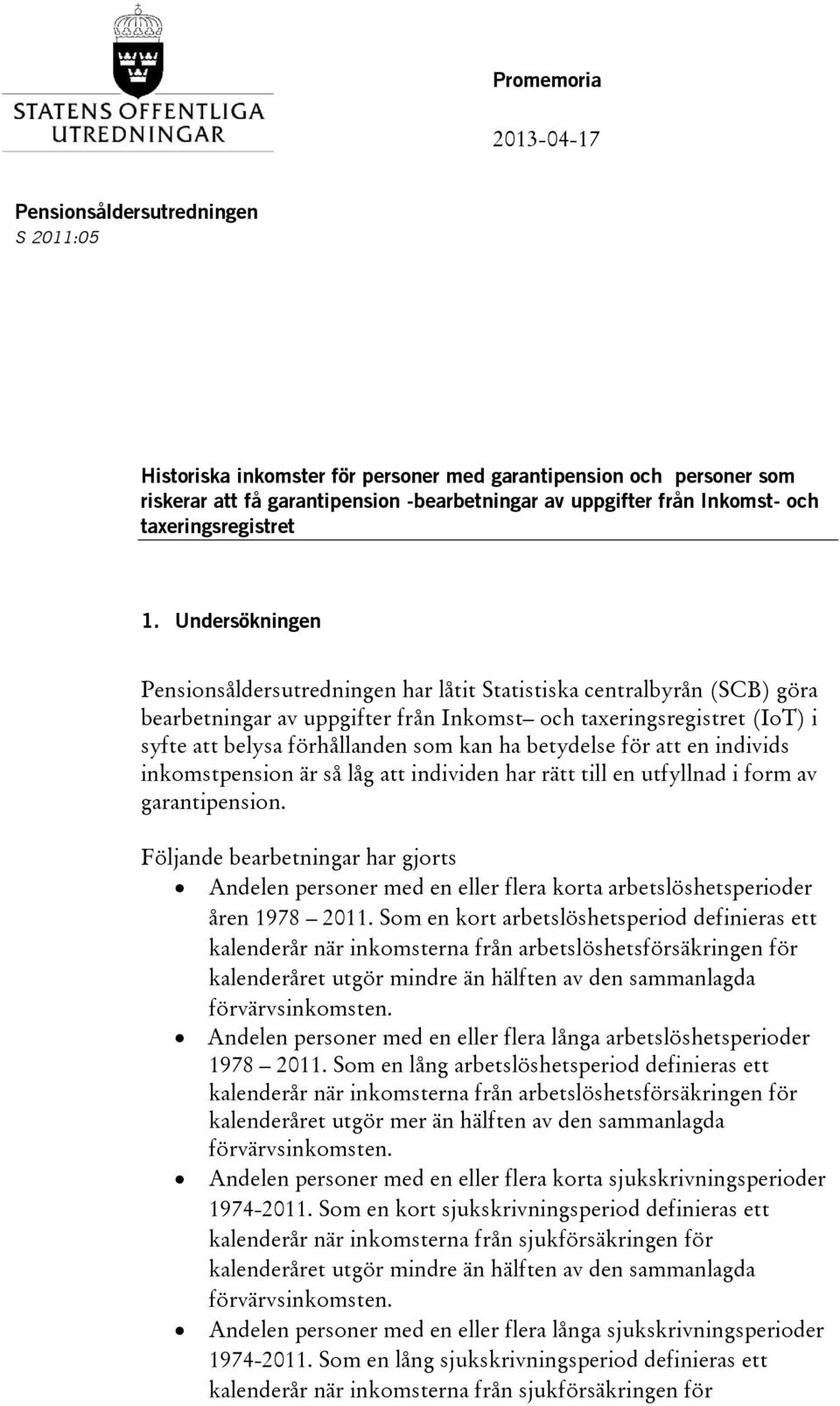 Undersökningen Pensionsåldersutredningen har låtit Statistiska centralbyrån (SCB) göra bearbetningar av uppgifter från Inkomst och taxeringsregistret (IoT) i syfte att belysa förhållanden som kan ha