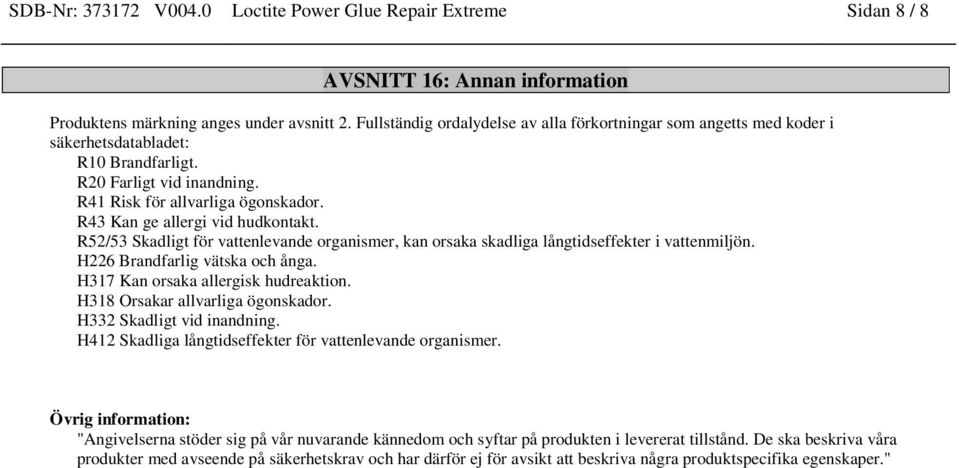 R43 Kan ge allergi vid hudkontakt. R52/53 Skadligt för vattenlevande organismer, kan orsaka skadliga långtids i vattenmiljön. H226 Brandfarlig vätska och ånga. H317 Kan orsaka allergisk hudreaktion.