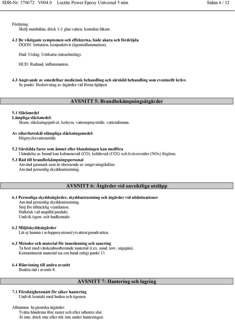 3 Angivande av omedelbar medicinsk behandling och särskild behandling som eventuellt krävs Se punkt: Beskrivning av åtgärder vid första hjälpen AVSNITT 5: Brandbekämpningsåtgärder 5.
