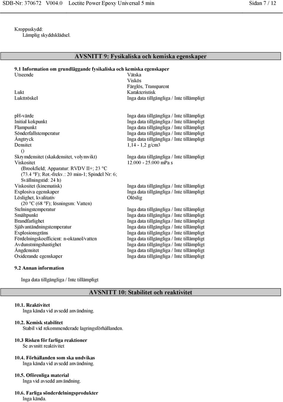 Ångtryck Densitet () Skrymdensitet (skakdensitet, volymvikt) Viskositet (Brookfield; Apparatur: RVDV II+; 23 C (73.4 F); Rot.-frekv.