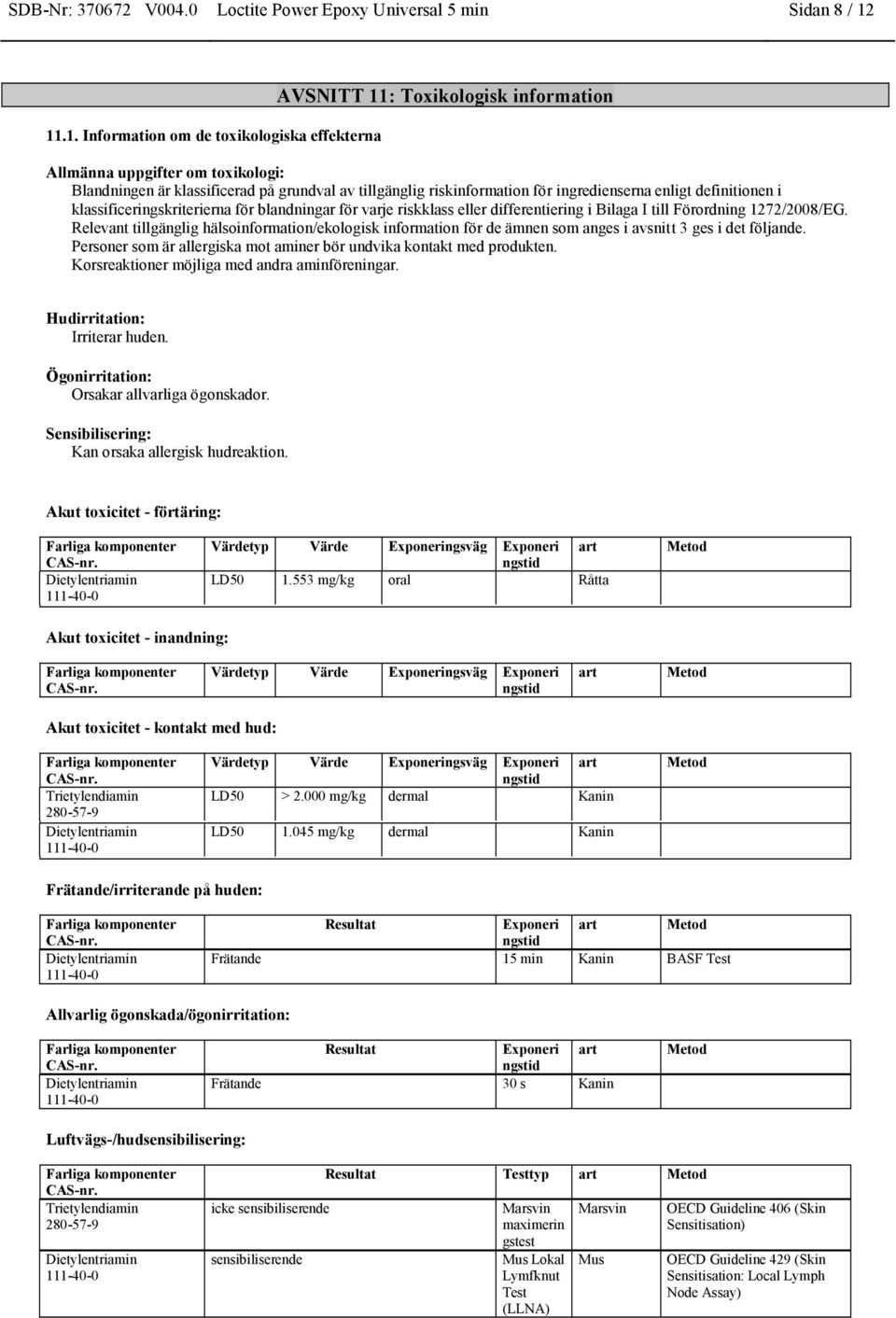 ingredienserna enligt definitionen i klassificeringskriterierna för blandningar för varje riskklass eller differentiering i Bilaga I till Förordning 1272/2008/EG.