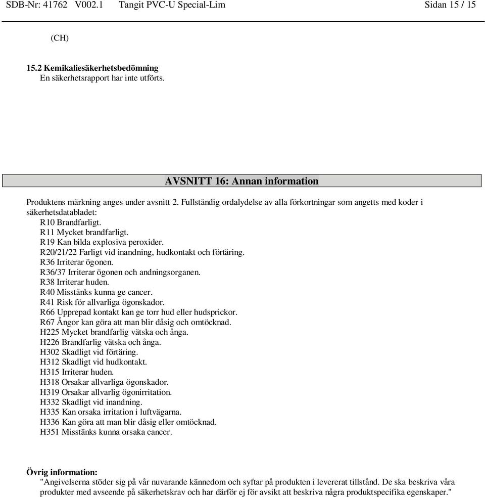 R11 Mycket brandfarligt. R19 Kan bilda explosiva peroxider. R20/21/22 Farligt vid inandning, hudkontakt och förtäring. R36 Irriterar ögonen. R36/37 Irriterar ögonen och andningsorganen.