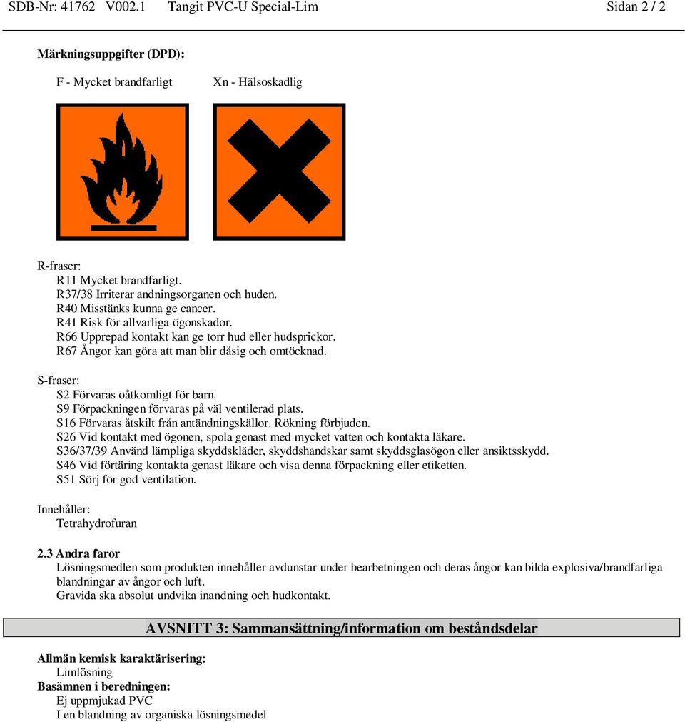 R67 Ångor kan göra att man blir dåsig och omtöcknad. S-fraser: S2 Förvaras oåtkomligt för barn. S9 Förpackningen förvaras på väl ventilerad plats. S16 Förvaras åtskilt från antändningskällor.