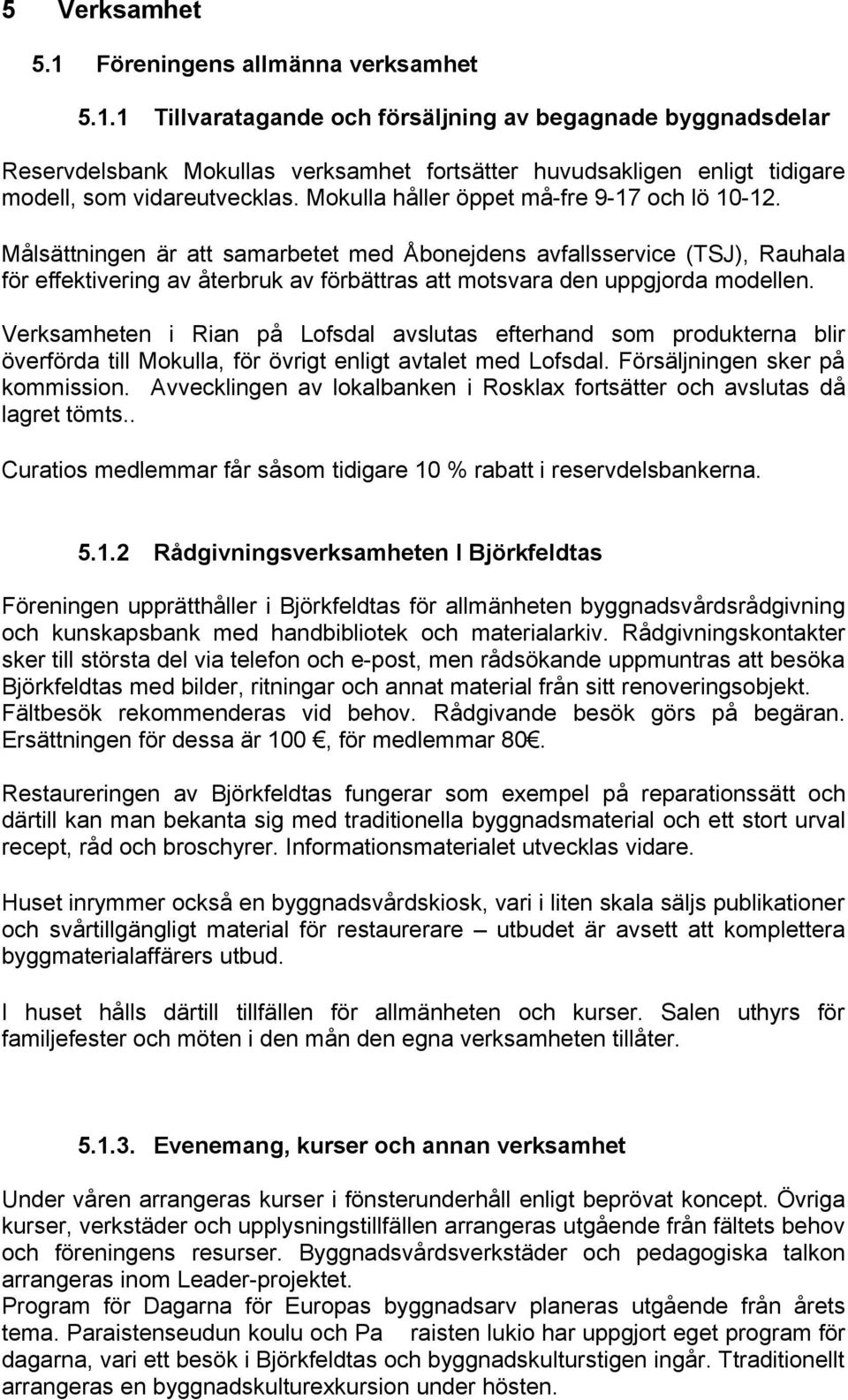 Målsättningen är att samarbetet med Åbonejdens avfallsservice (TSJ), Rauhala för effektivering av återbruk av förbättras att motsvara den uppgjorda modellen.