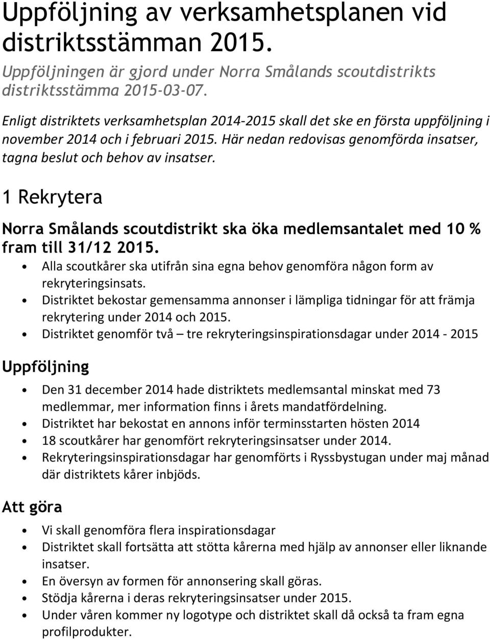 1 Rekrytera Norra Smålands scoutdistrikt ska öka medlemsantalet med 10 % fram till 31/12 2015. Alla scoutkårer ska utifrån sina egna behov genomföra någon form av rekryteringsinsats.