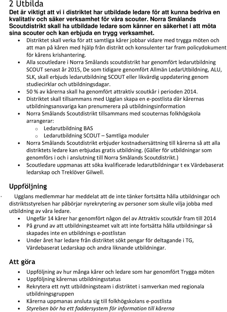 Distriktet skall verka för att samtliga kårer jobbar vidare med trygga möten och att man på kåren med hjälp från distrikt och konsulenter tar fram policydokument för kårens krishantering.