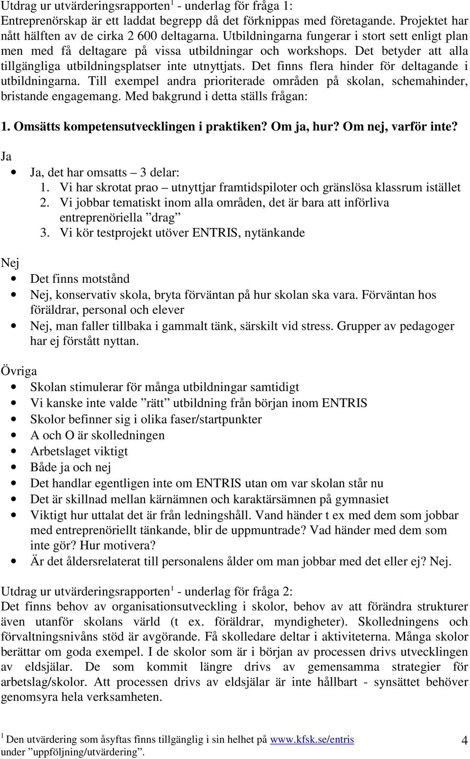 Det finns flera hinder för deltagande i utbildningarna. Till exempel andra prioriterade områden på skolan, schemahinder, bristande engagemang. Med bakgrund i detta ställs frågan:.