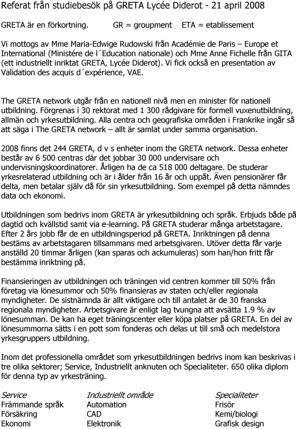 industriellt inriktat GRETA, Lycée Diderot). Vi fick också en presentation av Validation des acquis d expérience, VAE.