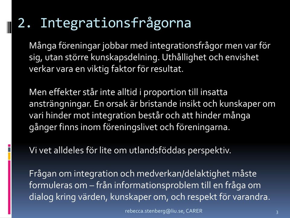 En orsak är bristande insikt och kunskaper om vari hinder mot integration består och att hinder många gånger finns inom föreningslivet och föreningarna.