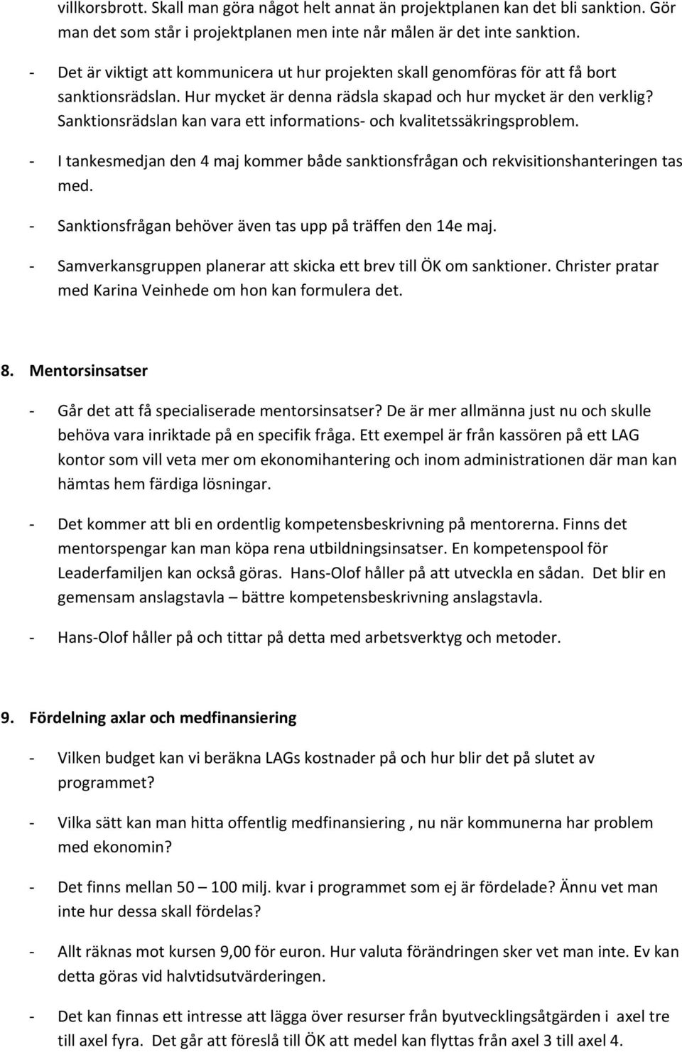 Sanktionsrädslan kan vara ett informations och kvalitetssäkringsproblem. I tankesmedjan den 4 maj kommer både sanktionsfrågan och rekvisitionshanteringen tas med.