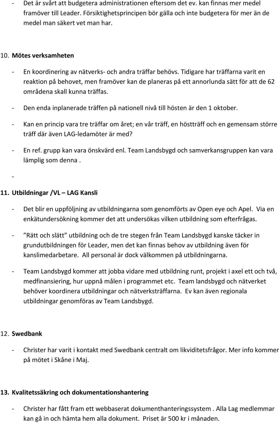 Tidigare har träffarna varit en reaktion på behovet, men framöver kan de planeras på ett annorlunda sätt för att de 62 områdena skall kunna träffas.