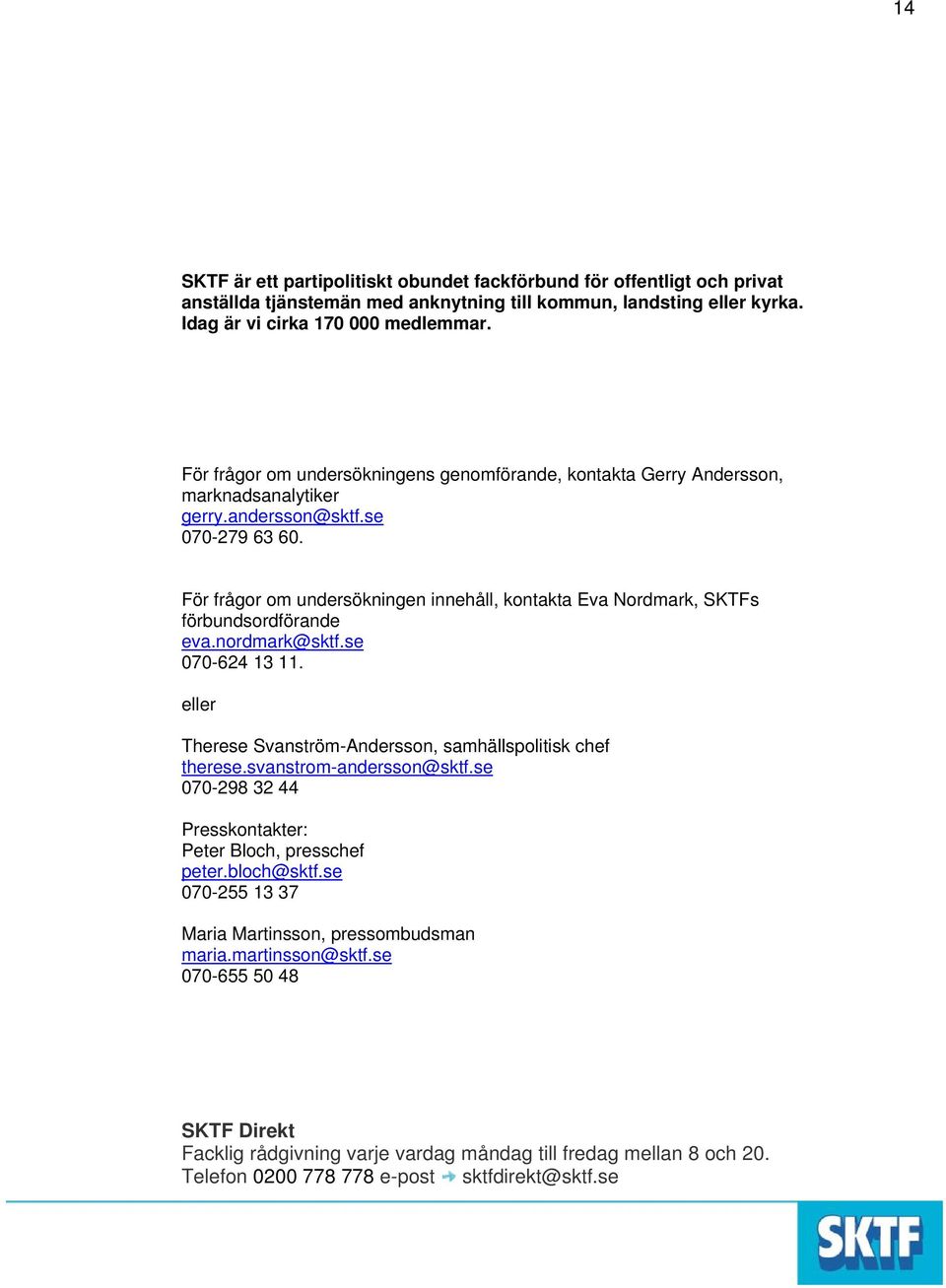 För frågor om undersökningen innehåll, kontakta Eva Nordmark, SKTFs förbundsordförande eva.nordmark@sktf.se 070-624 13 11. eller Therese Svanström-Andersson, samhällspolitisk chef therese.