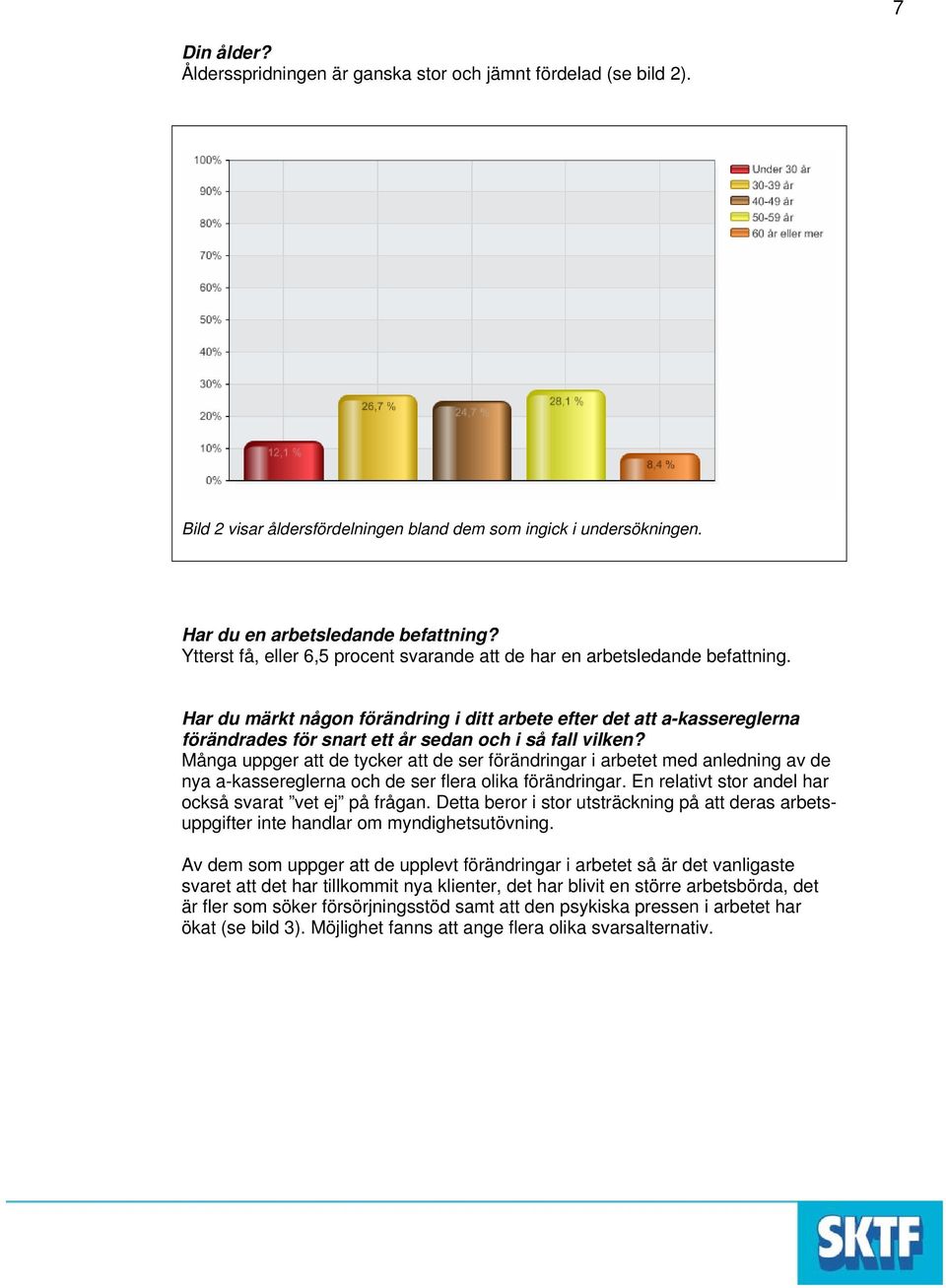 Har du märkt någon förändring i ditt arbete efter det att a-kassereglerna förändrades för snart ett år sedan och i så fall vilken?