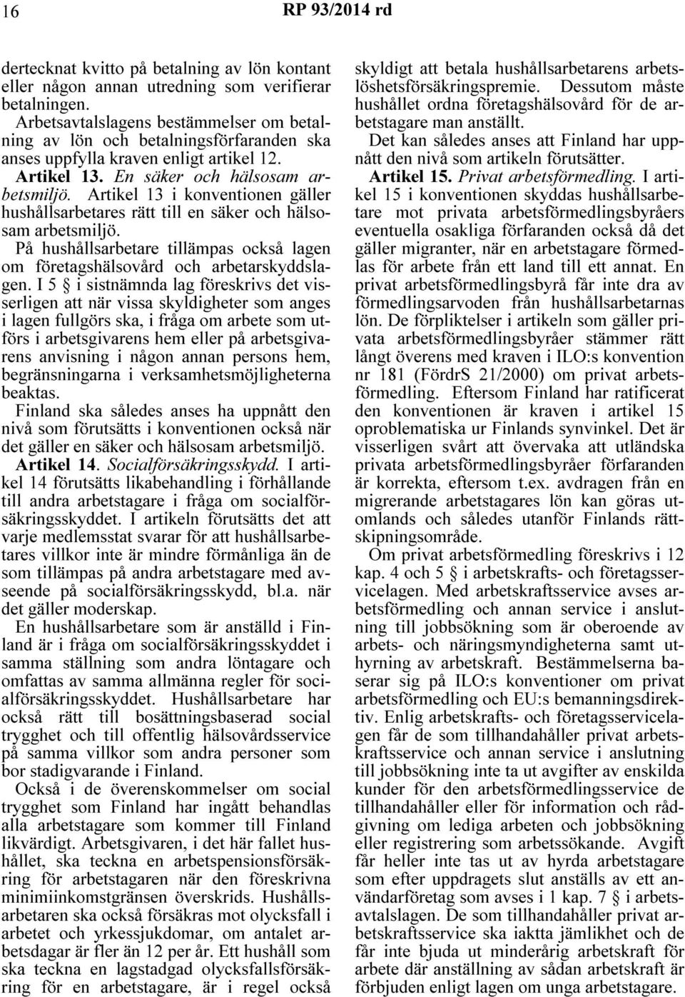 Artikel 13 i konventionen gäller hushållsarbetares rätt till en säker och hälsosam arbetsmiljö. På hushållsarbetare tillämpas också lagen om företagshälsovård och arbetarskyddslagen.