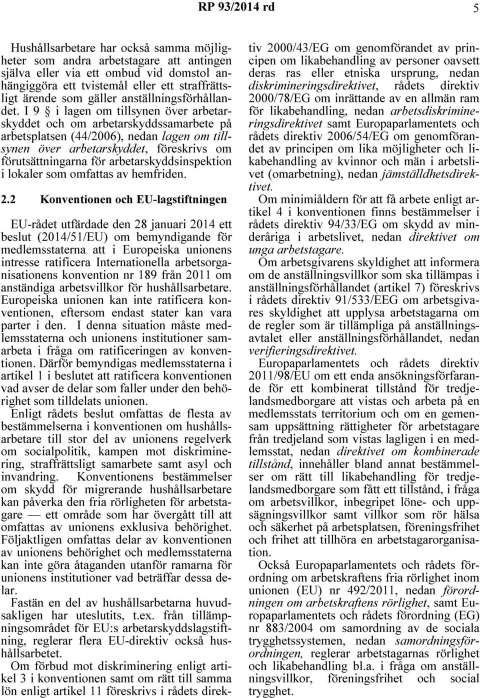 I 9 i lagen om tillsynen över arbetarskyddet och om arbetarskyddssamarbete på arbetsplatsen (44/2006), nedan lagen om tillsynen över arbetarskyddet, föreskrivs om förutsättningarna för