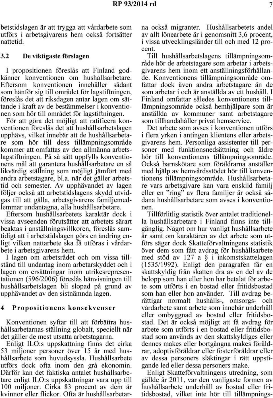 Eftersom konventionen innehåller sådant som hänför sig till området för lagstiftningen, föreslås det att riksdagen antar lagen om sättande i kraft av de bestämmelser i konventionen som hör till