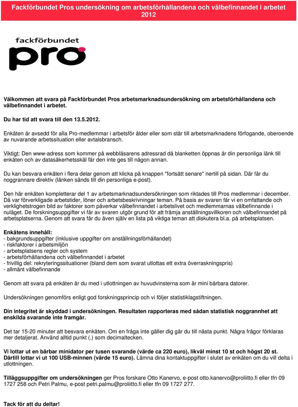 Enkäten är avsedd för alla Pro-medlemmar i arbetsför ålder eller som står till arbetsmarknadens förfogande, oberoende av nuvarande arbetssituation eller avtalsbransch.