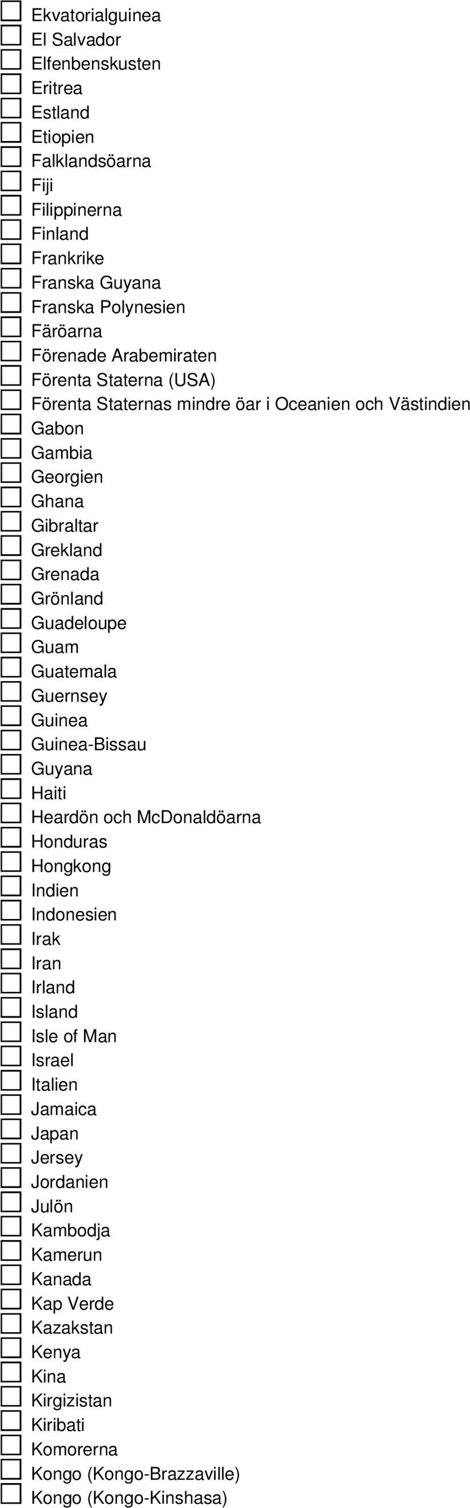 Guadeloupe Guam Guatemala Guernsey Guinea Guinea-Bissau Guyana Haiti Heardön och McDonaldöarna Honduras Hongkong Indien Indonesien Irak Iran Irland Island Isle of Man