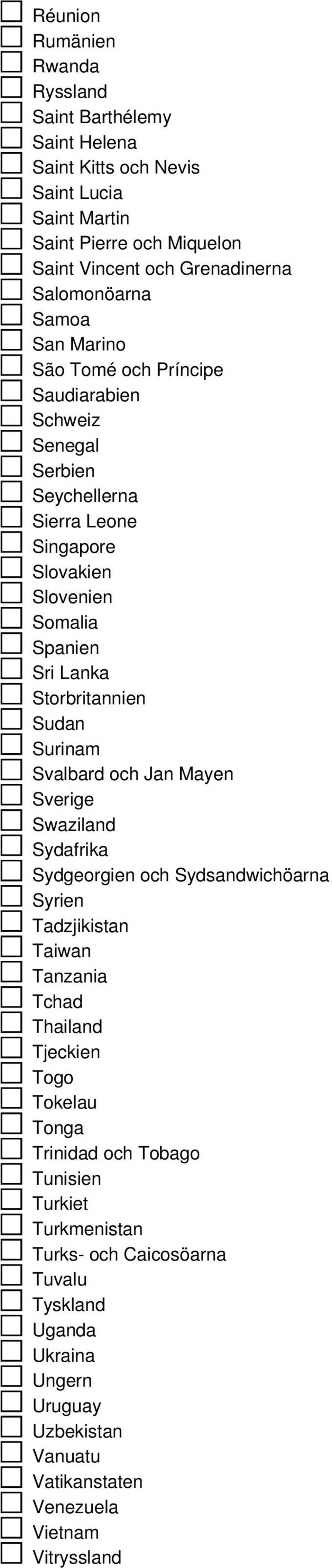 Storbritannien Sudan Surinam Svalbard och Jan Mayen Sverige Swaziland Sydafrika Sydgeorgien och Sydsandwichöarna Syrien Tadzjikistan Taiwan Tanzania Tchad Thailand Tjeckien Togo