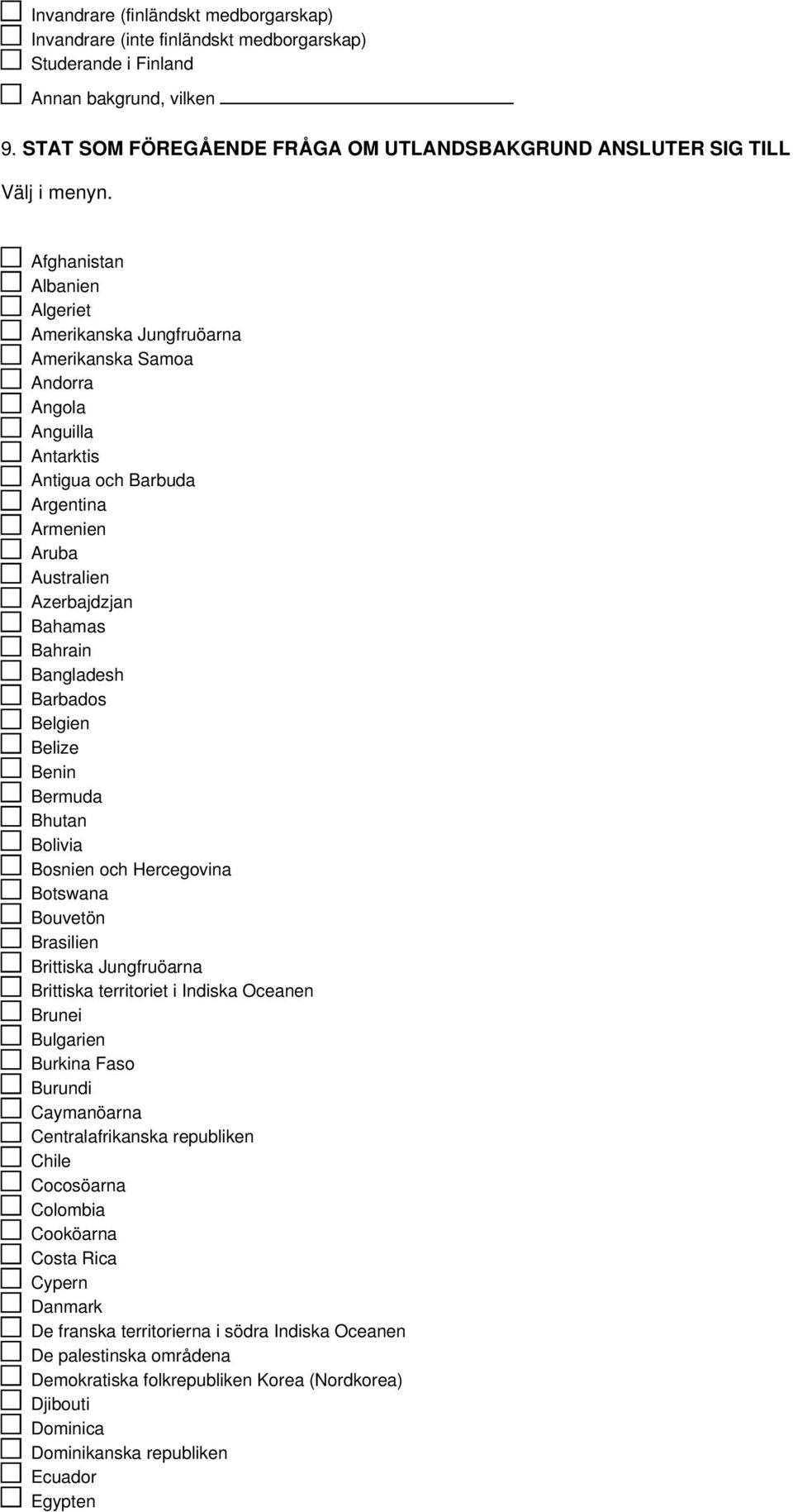 Afghanistan Albanien Algeriet Amerikanska Jungfruöarna Amerikanska Samoa Andorra Angola Anguilla Antarktis Antigua och Barbuda Argentina Armenien Aruba Australien Azerbajdzjan Bahamas Bahrain