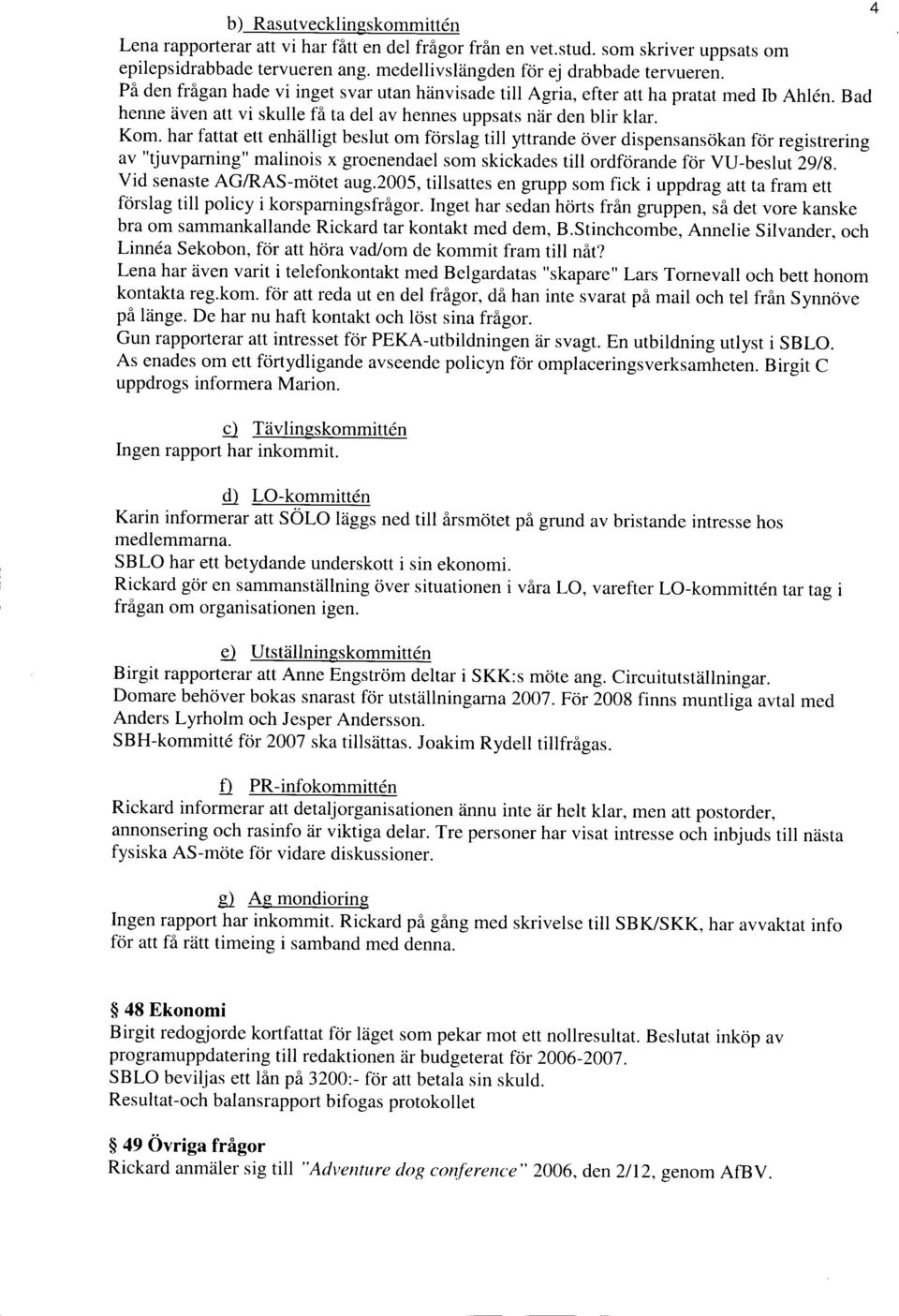 har fattat ett enhiilligt beslut om fdrslag till yttrande civer dispensansokan for registrering av "tjuvparning" malinois x groenendael som skickades till ordforande fcir VU-beslut29/8.